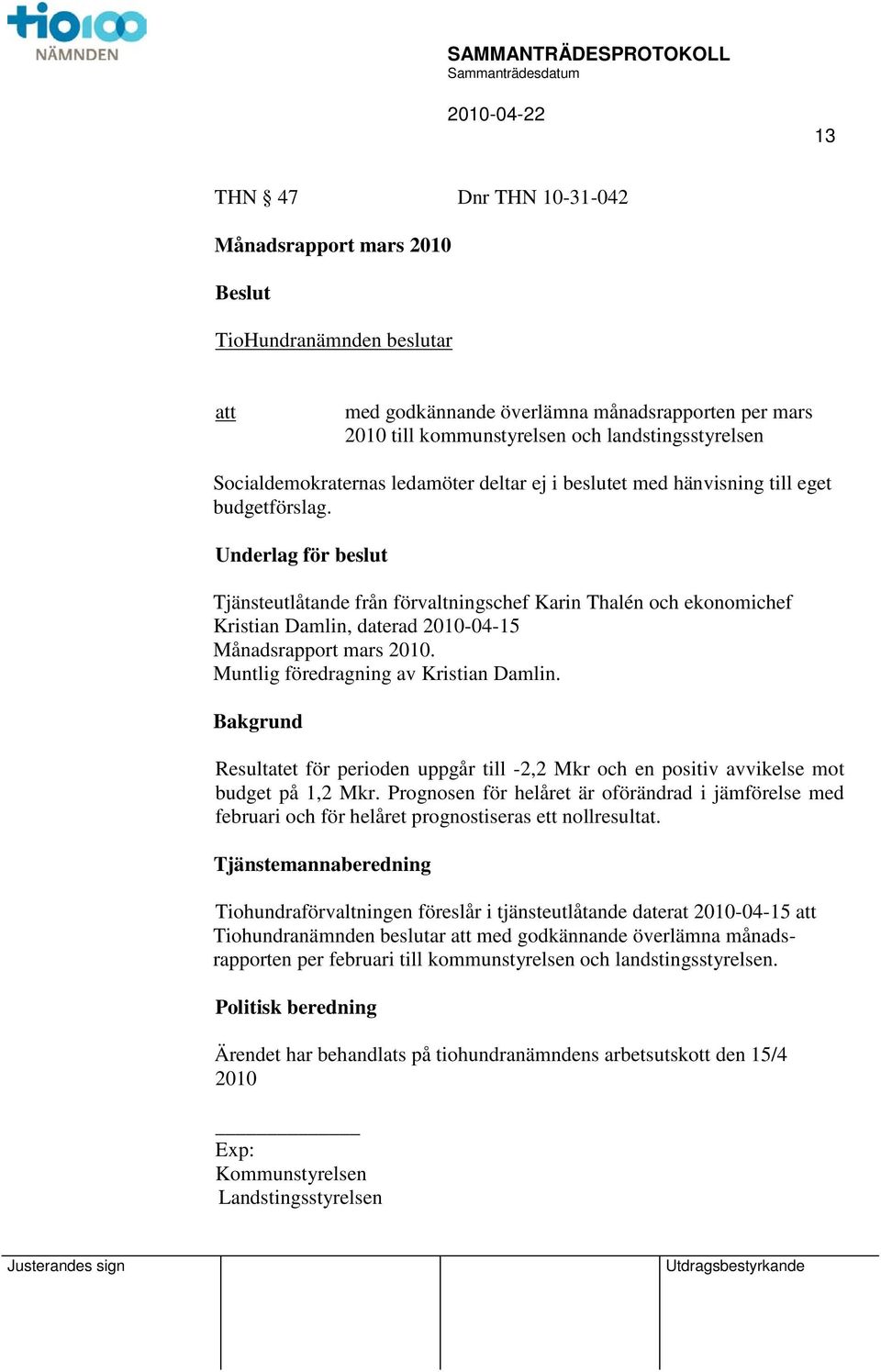 Underlag för beslut Tjänsteutlåtande från förvaltningschef Karin Thalén och ekonomichef Kristian Damlin, daterad 2010-04-15 Månadsrapport mars 2010. Muntlig föredragning av Kristian Damlin.