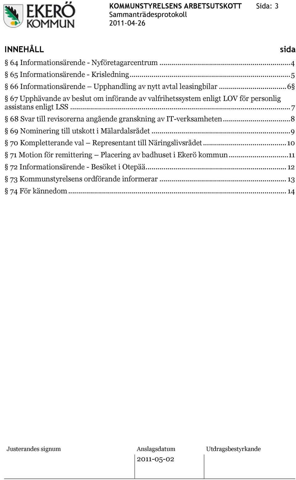 ..6 67 Upphävande av beslut om införande av valfrihetssystem enligt LOV för personlig assistans enligt LSS.