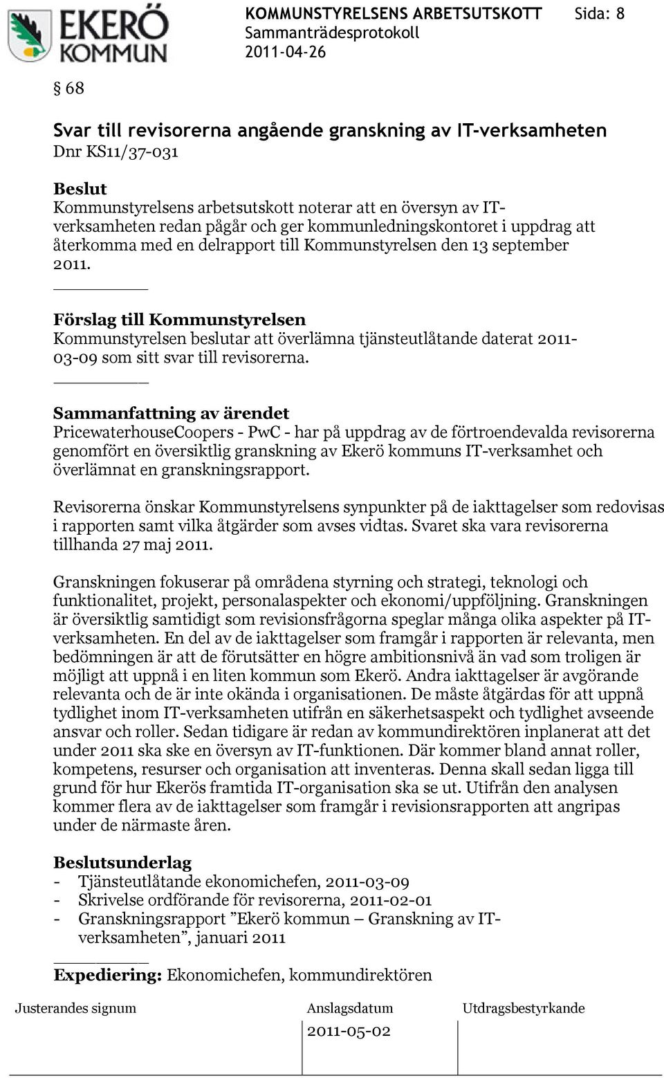 Förslag till Kommunstyrelsen Kommunstyrelsen beslutar att överlämna tjänsteutlåtande daterat 2011-03-09 som sitt svar till revisorerna.