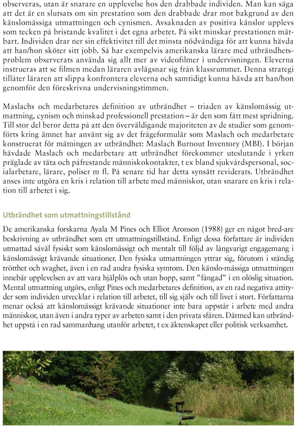 Avsaknaden av positiva känslor upplevs som tecken på bristande kvalitet i det egna arbetet. På sikt minskar prestationen mätbart.