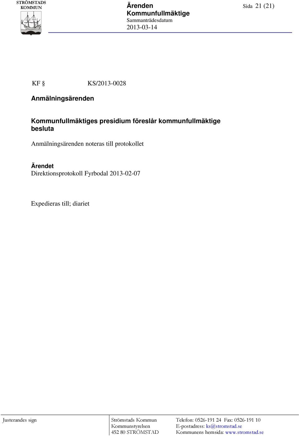 protokollet Ärendet Direktionsprotokoll Fyrbodal 2013-02-07 Expedieras till; diariet Justerandes sign Strömstads