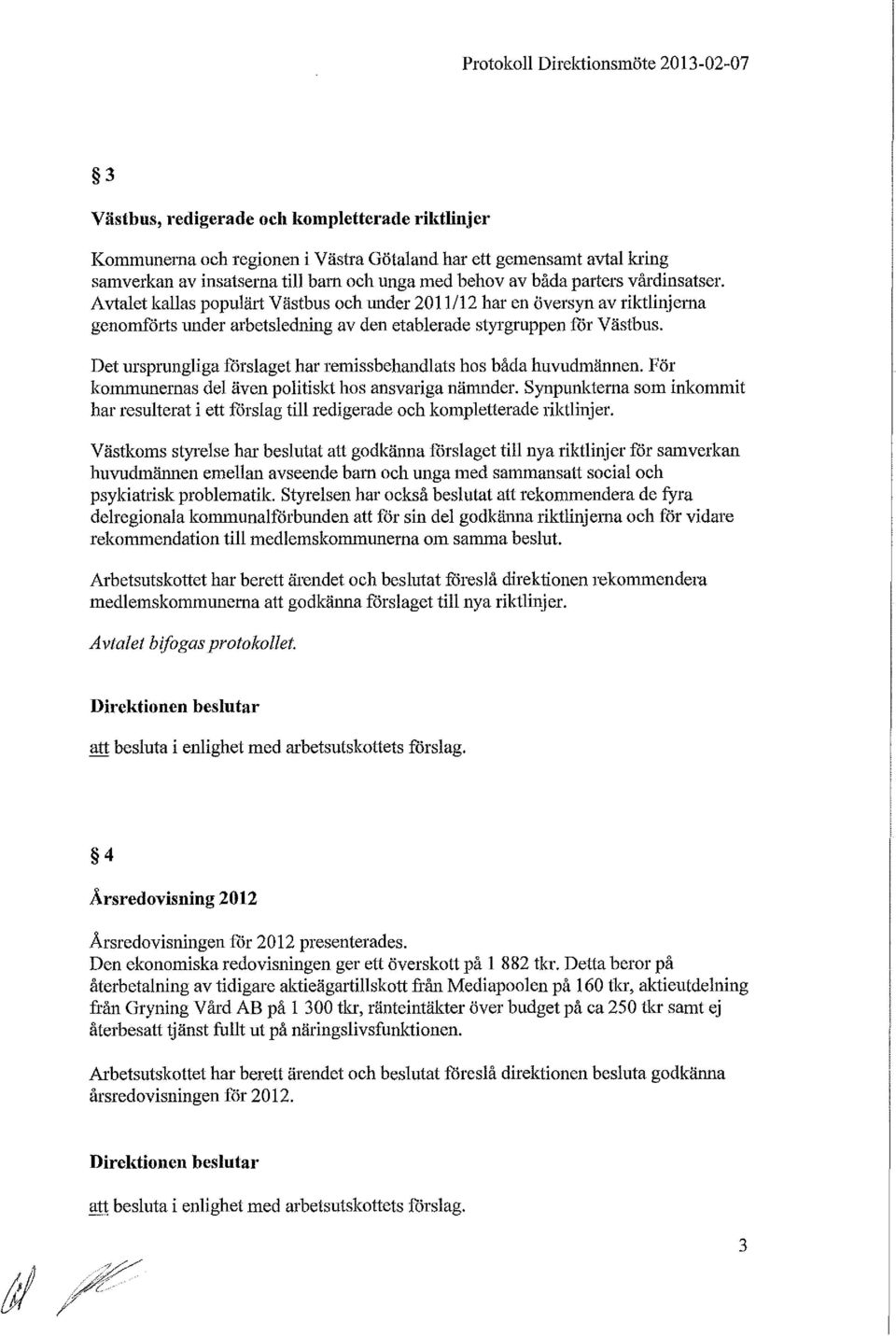 Det msprungliga förslaget har remissbehandlats hos båda huvudmännen. För kommunernas del även politiskt hos ansvariga nämnder.