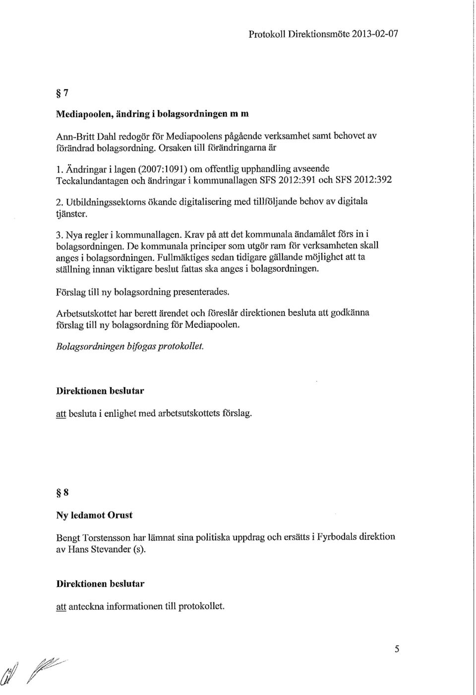 Utbildningssektorns ökande digitalisering med tillföljande behov av digitala tjänster. 3. Nya regler i konununallagen. Krav på att det kommunala ändamålet förs in i bolagsordningen.