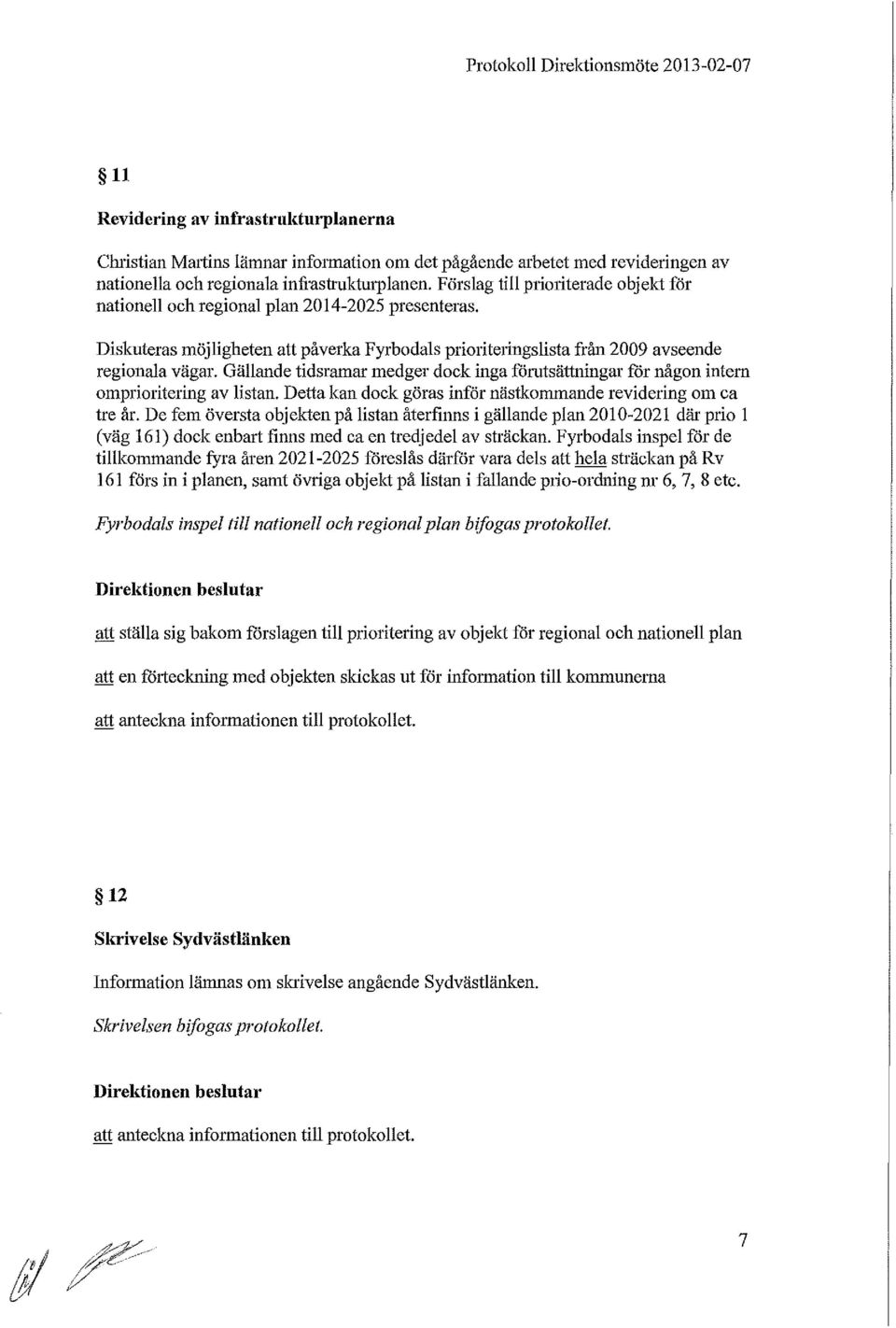 Diskuteras möjligheten att påverka Fyrbodals prioriteringslista från 2009 avseende regionala vägar. Gällande tidsramar medger dock inga förutsättningar för någon intern omprioritering av listan.