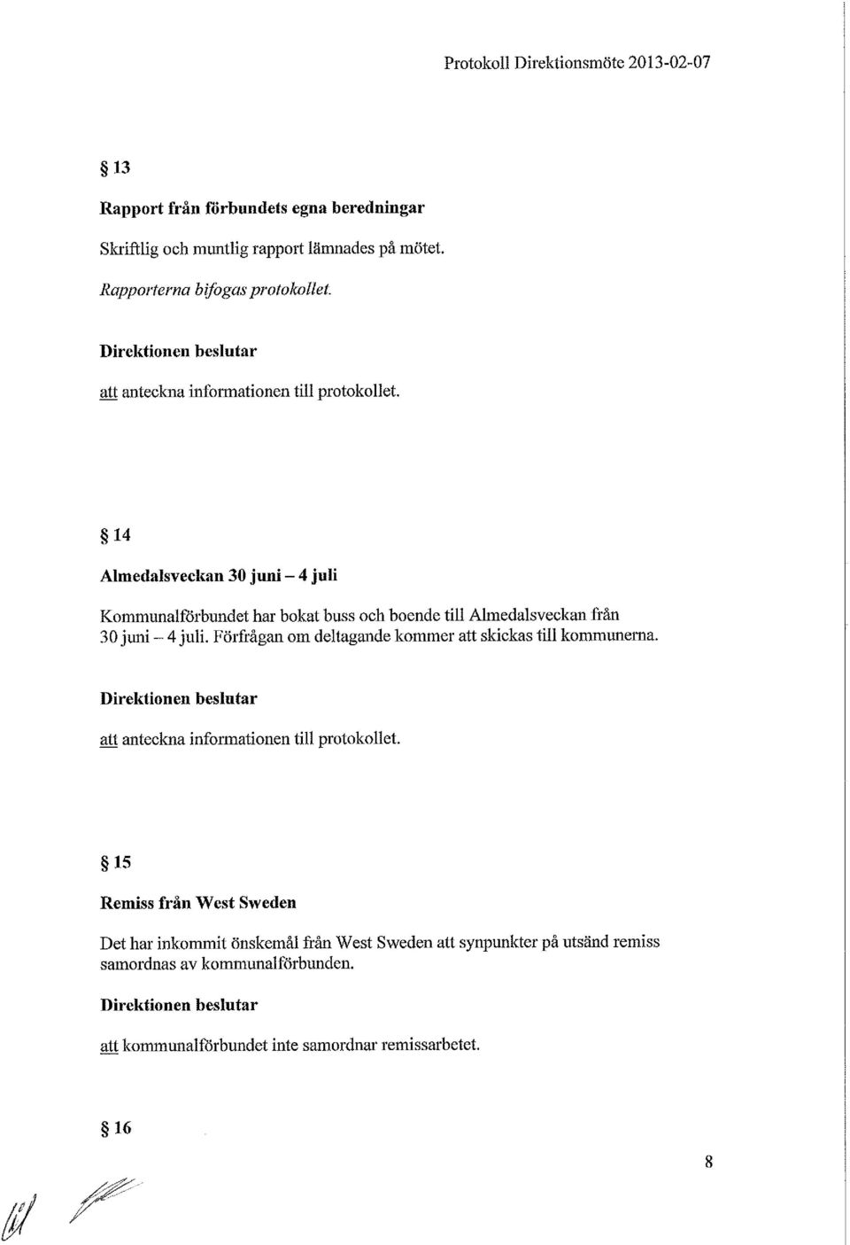 14 Almedalsveekan 30 juni - 4 juli Kommunalförbundet har bokat buss och boende till Almedalsveckan från 30 juni - 4 juli.