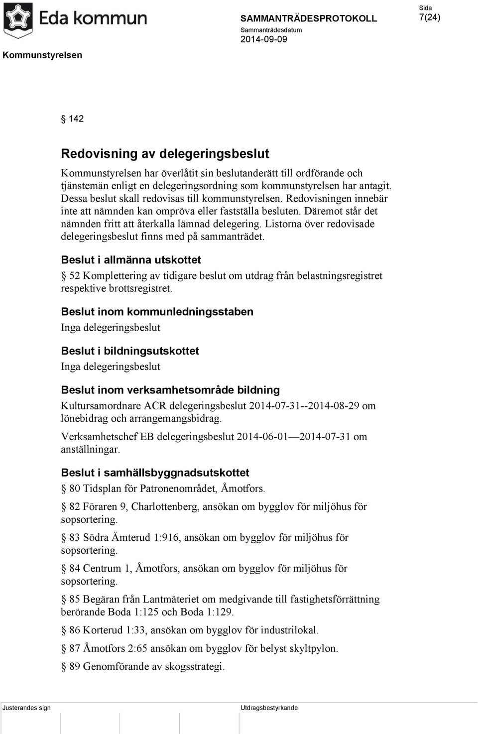 Listorna över redovisade delegeringsbeslut finns med på sammanträdet. Beslut i allmänna utskottet 52 Komplettering av tidigare beslut om utdrag från belastningsregistret respektive brottsregistret.