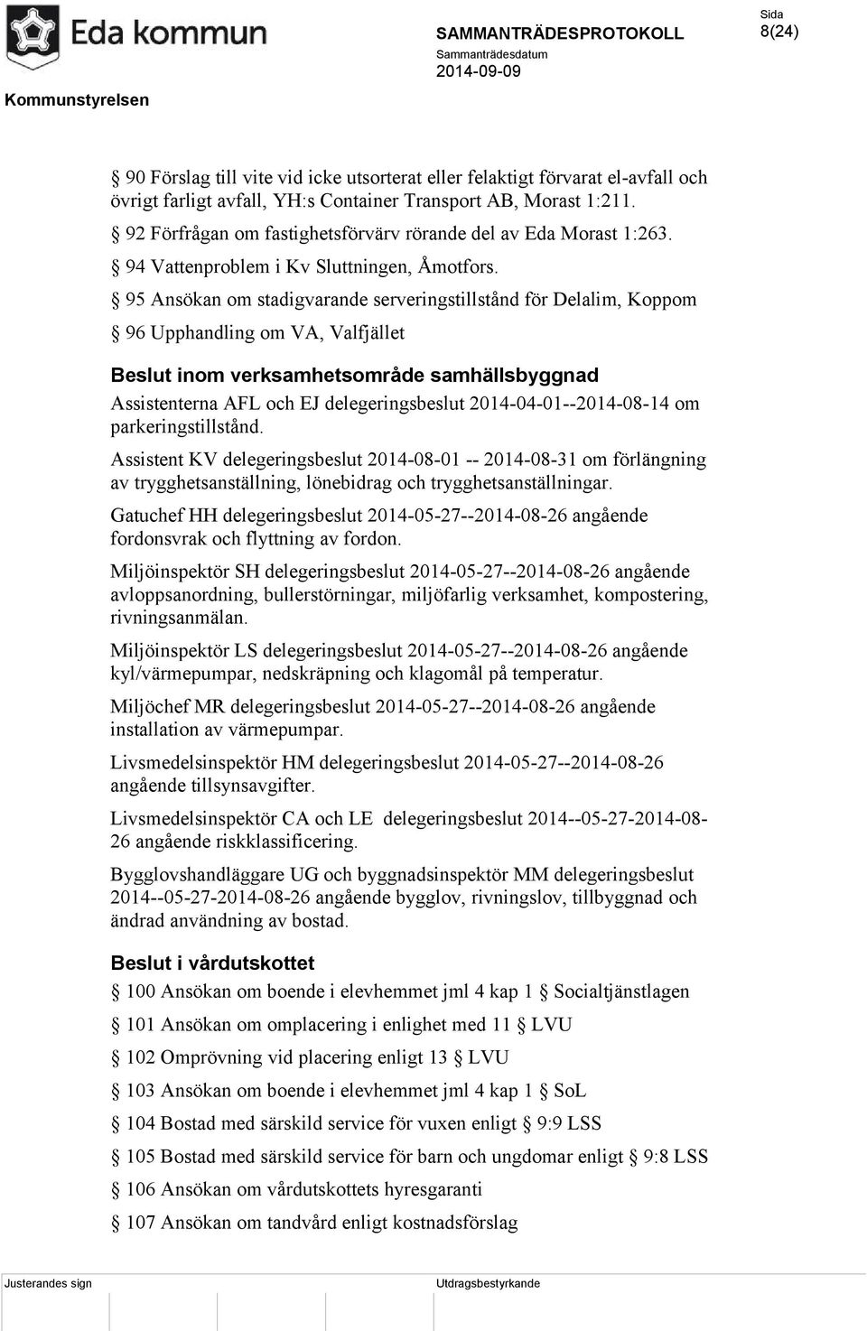 95 Ansökan om stadigvarande serveringstillstånd för Delalim, Koppom 96 Upphandling om VA, Valfjället Beslut inom verksamhetsområde samhällsbyggnad Assistenterna AFL och EJ delegeringsbeslut