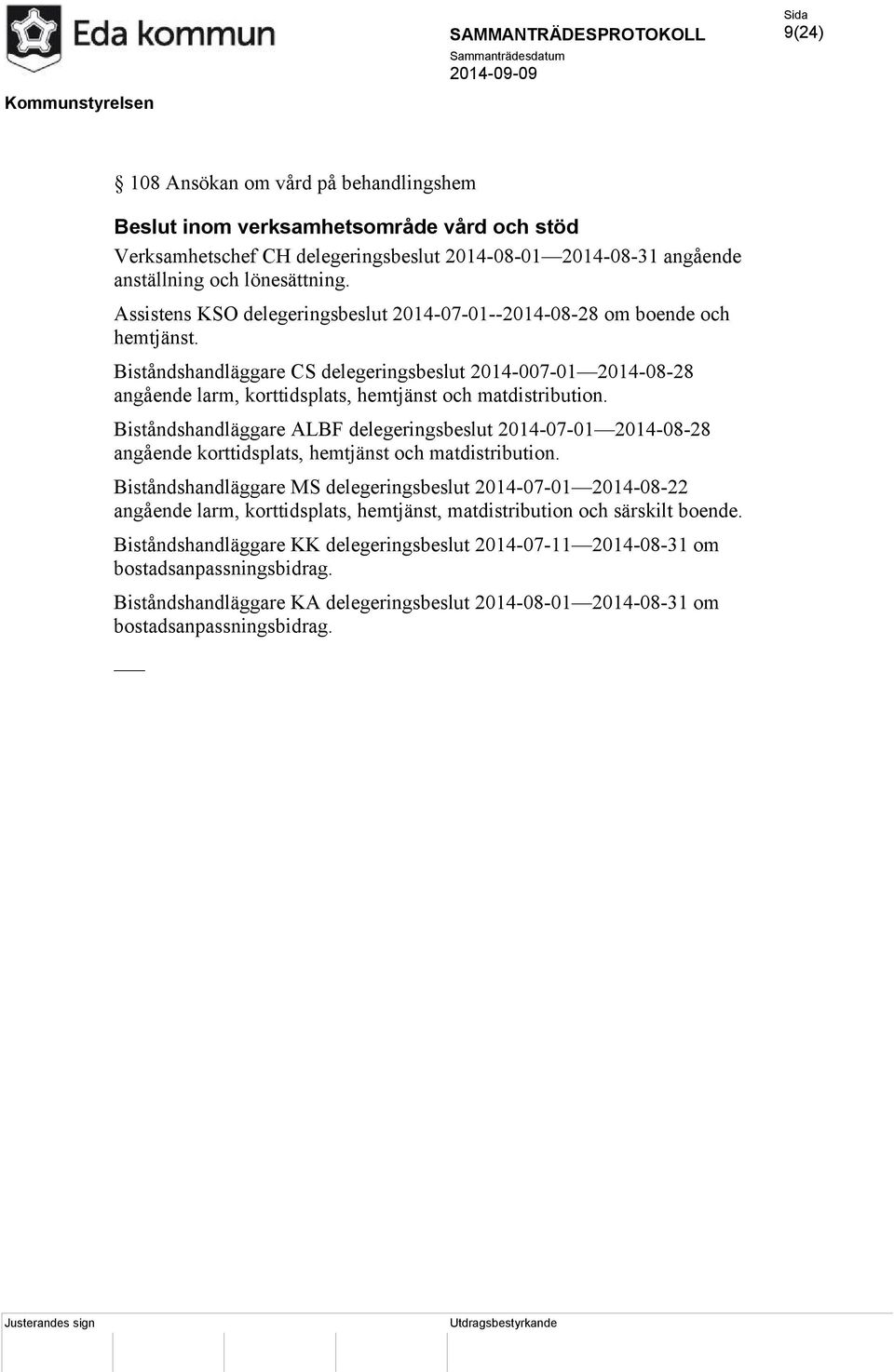 Biståndshandläggare CS delegeringsbeslut 2014-007-01 2014-08-28 angående larm, korttidsplats, hemtjänst och matdistribution.