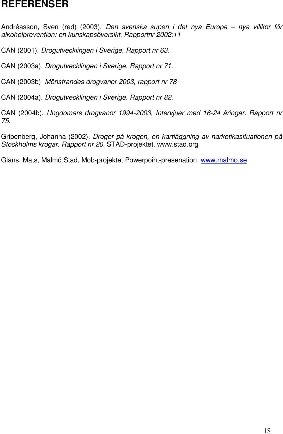 Drogutvecklingen i Sverige. Rapport nr 82. CAN (2004b). Ungdomars drogvanor 1994-2003, Intervjuer med 16-24 åringar. Rapport nr 75. Gripenberg, Johanna (2002).