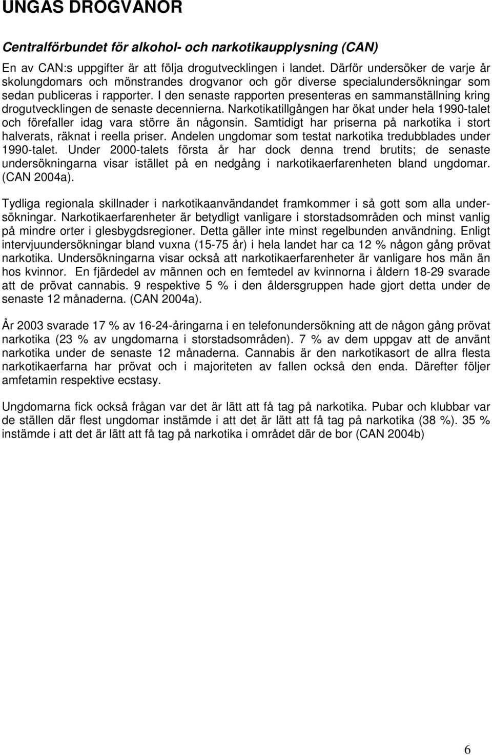 I den senaste rapporten presenteras en sammanställning kring drogutvecklingen de senaste decennierna. Narkotikatillgången har ökat under hela 1990-talet och förefaller idag vara större än någonsin.