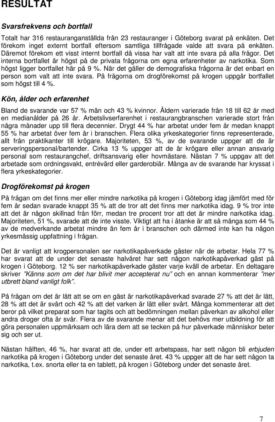 Det interna bortfallet är högst på de privata frågorna om egna erfarenheter av narkotika. Som högst ligger bortfallet här på 9 %.