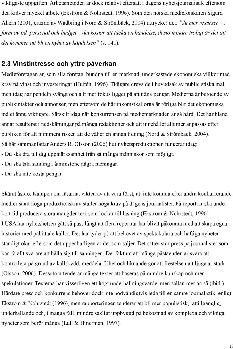 desto mindre troligt är det att det kommer att bli en nyhet av händelsen (s. 141). 2.