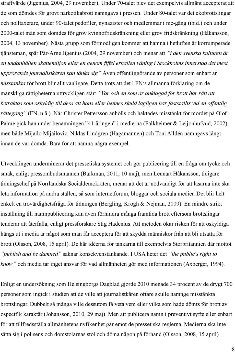 ) och under 2000-talet män som dömdes för grov kvinnofridskränkning eller grov fridskränkning (Håkansson, 2004, 13 november).