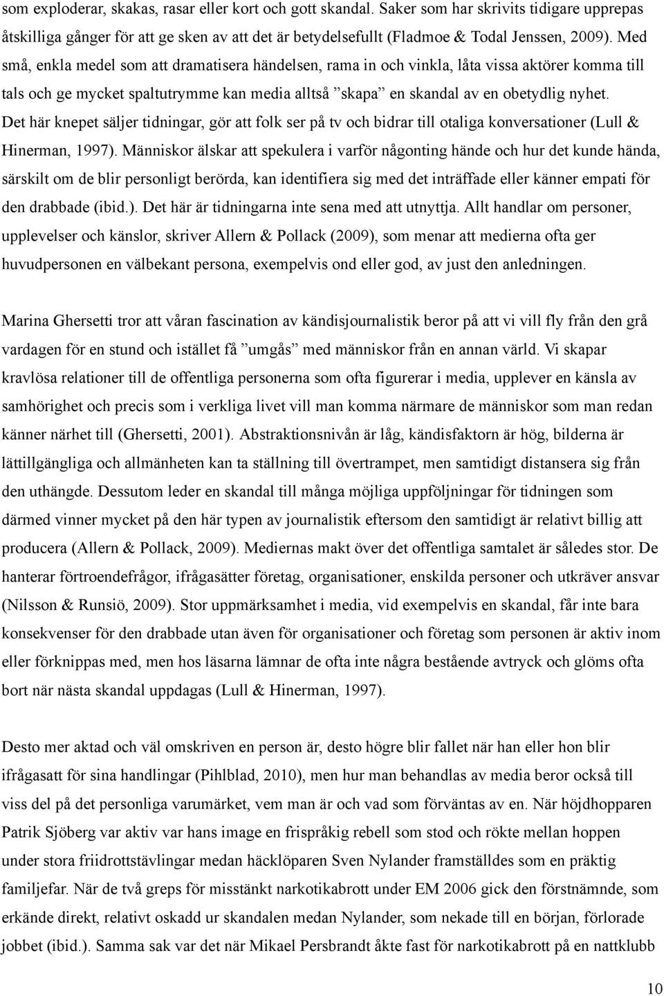 Det här knepet säljer tidningar, gör att folk ser på tv och bidrar till otaliga konversationer (Lull & Hinerman, 1997).