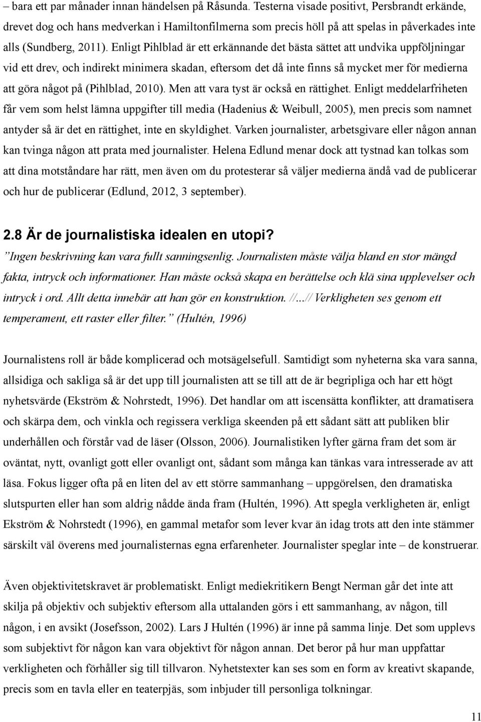 Enligt Pihlblad är ett erkännande det bästa sättet att undvika uppföljningar vid ett drev, och indirekt minimera skadan, eftersom det då inte finns så mycket mer för medierna att göra något på