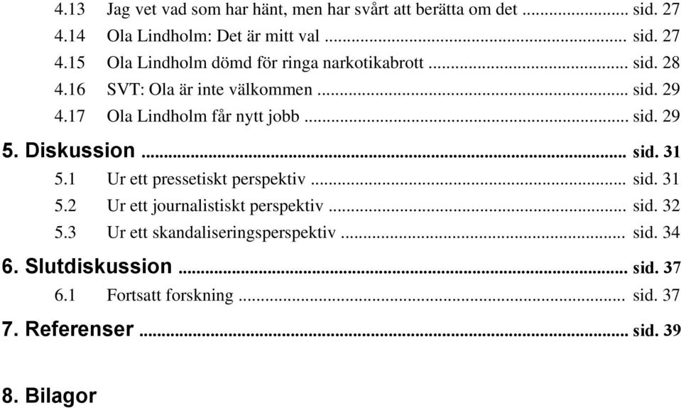 1 Ur ett pressetiskt perspektiv... sid. 31 5.2 Ur ett journalistiskt perspektiv... sid. 32 5.3 Ur ett skandaliseringsperspektiv... sid. 34 6.