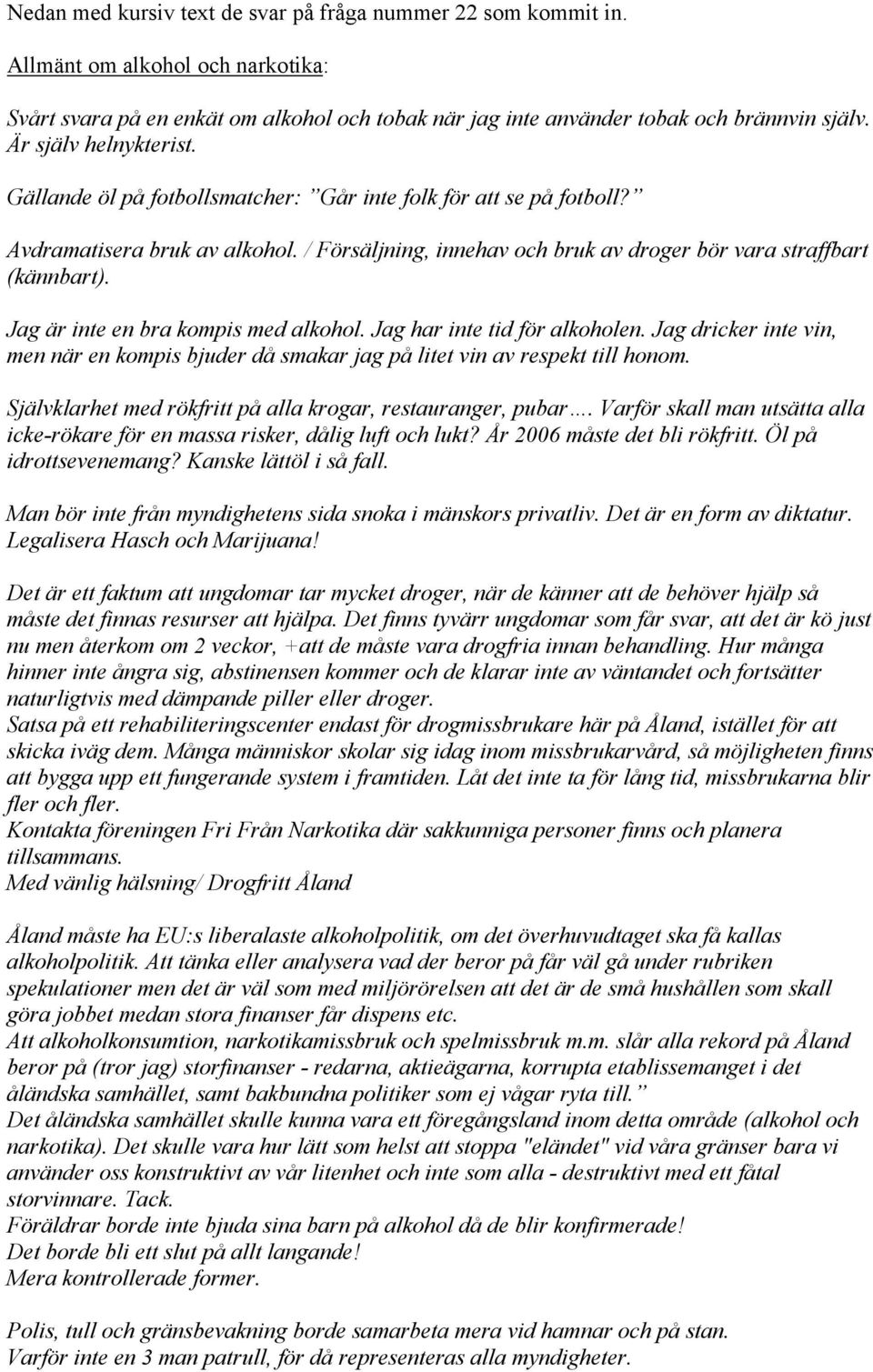 Jag är inte en bra kompis med alkohol. Jag har inte tid för alkoholen. Jag dricker inte vin, men när en kompis bjuder då smakar jag på litet vin av respekt till honom.