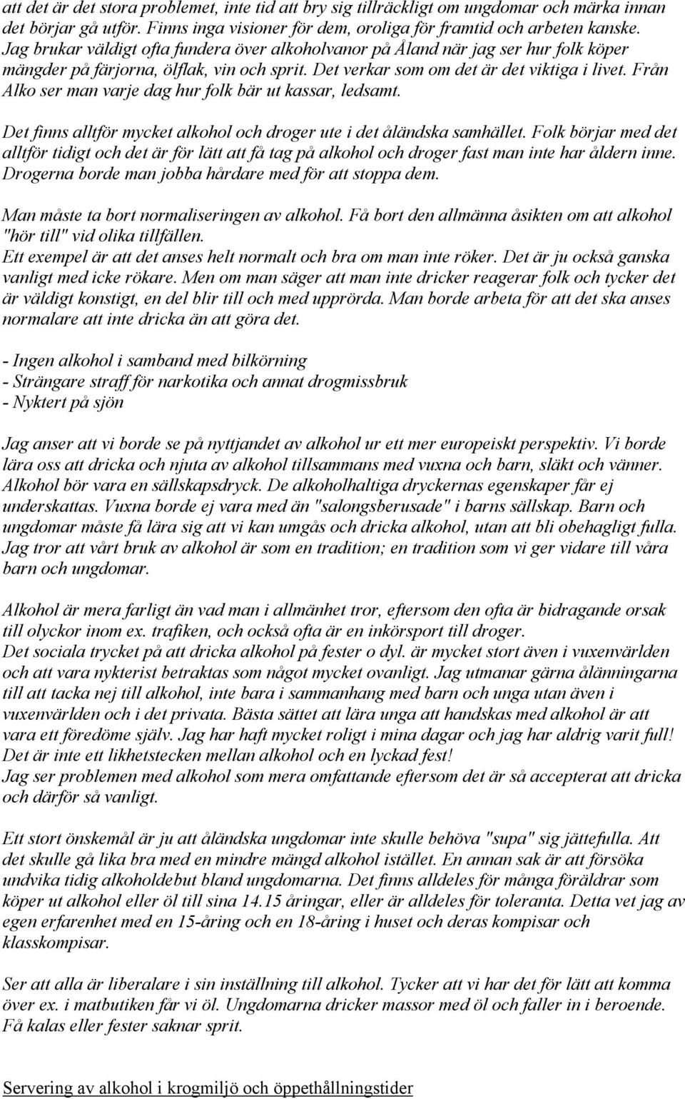 Från Alko ser man varje dag hur folk bär ut kassar, ledsamt. Det finns alltför mycket alkohol och droger ute i det åländska samhället.