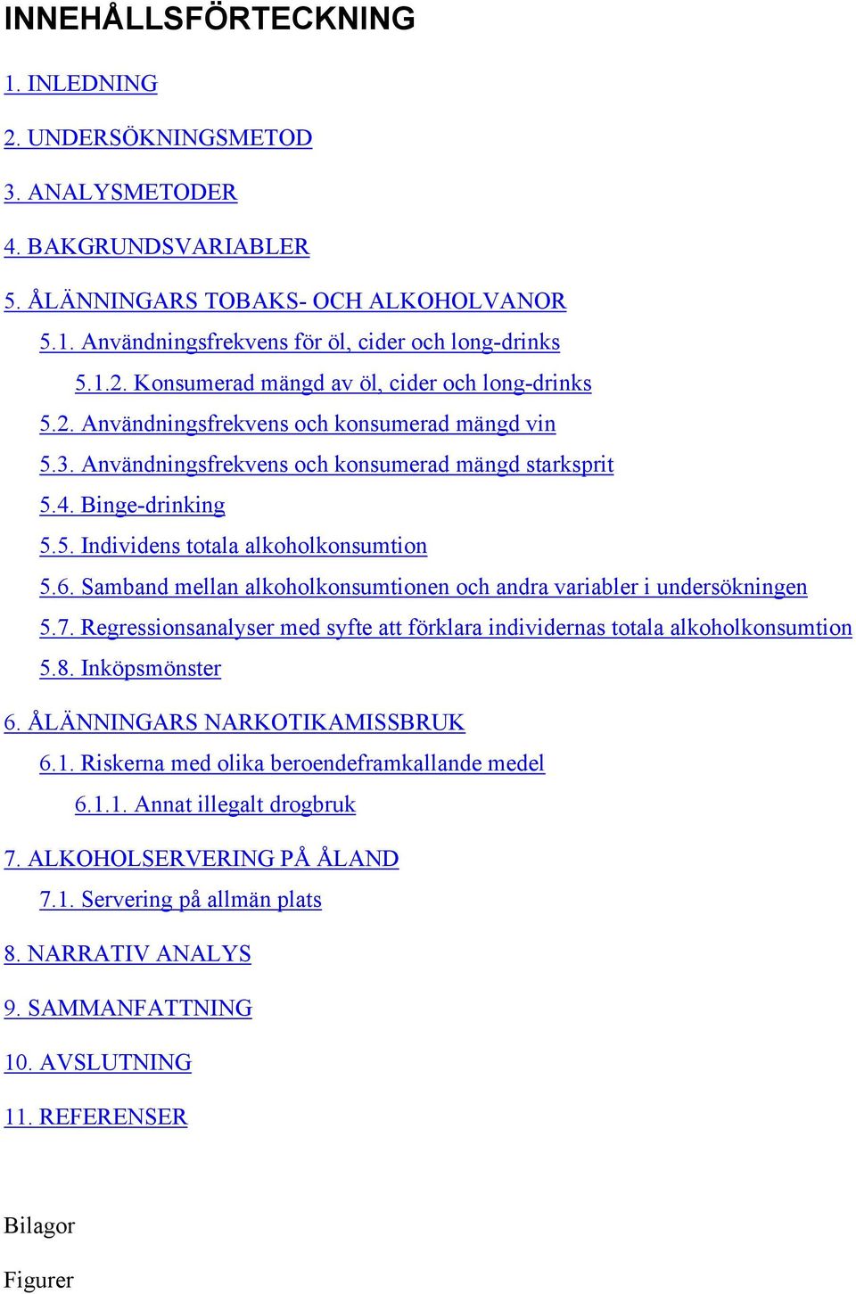 Samband mellan alkoholkonsumtionen och andra variabler i undersökningen 5.7. Regressionsanalyser med syfte att förklara individernas totala alkoholkonsumtion 5.8. Inköpsmönster 6.