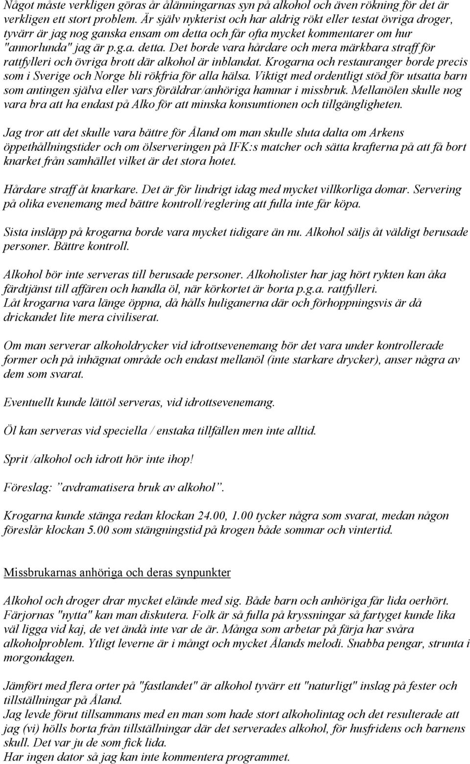 och får ofta mycket kommentarer om hur "annorlunda" jag är p.g.a. detta. Det borde vara hårdare och mera märkbara straff för rattfylleri och övriga brott där alkohol är inblandat.