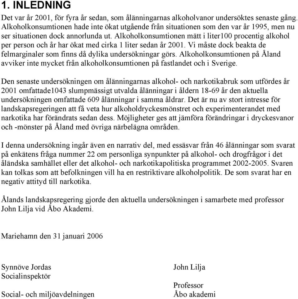 Alkoholkonsumtionen mätt i liter100 procentig alkohol per person och år har ökat med cirka 1 liter sedan år 2001. Vi måste dock beakta de felmarginaler som finns då dylika undersökningar görs.