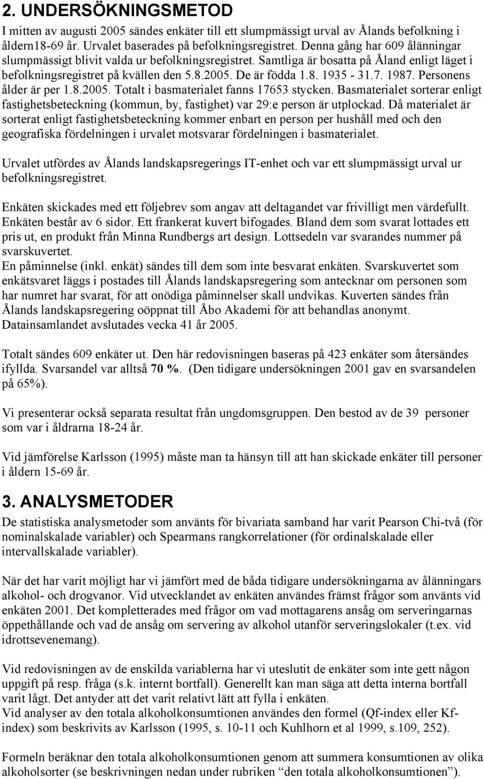 1987. Personens ålder är per 1.8.2005. Totalt i basmaterialet fanns 17653 stycken. Basmaterialet sorterar enligt fastighetsbeteckning (kommun, by, fastighet) var 29:e person är utplockad.