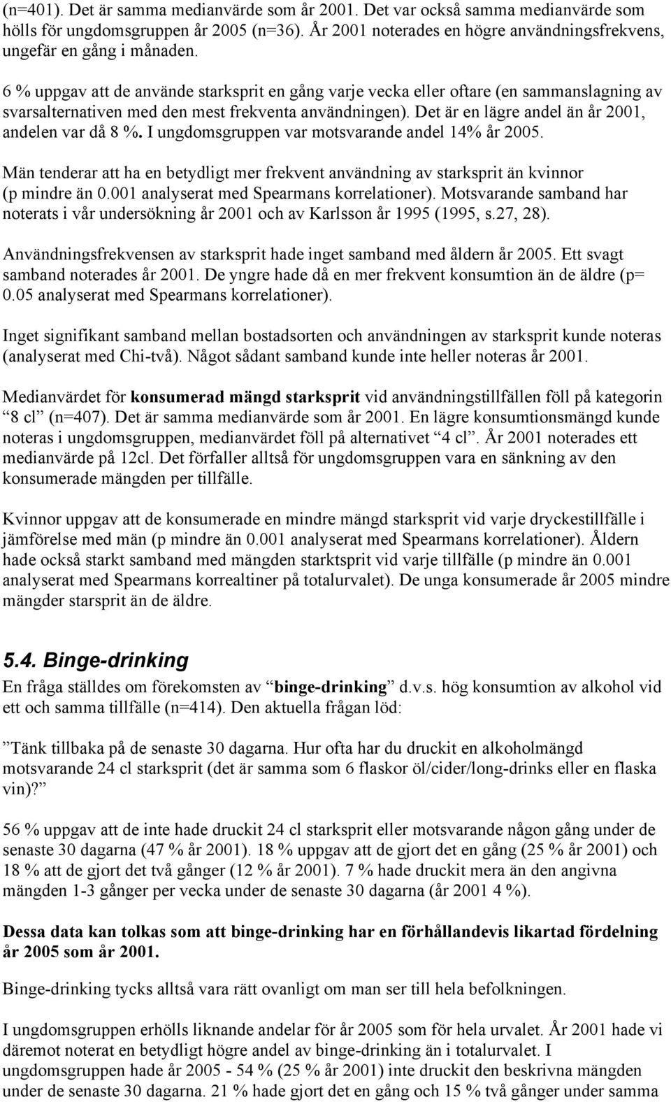 Det är en lägre andel än år 2001, andelen var då 8 %. I ungdomsgruppen var motsvarande andel 14% år 2005.