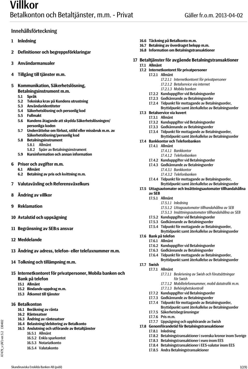 7 Underrättelse om förlust, stöld eller missbruk m.m. av Säkerhetslösning/personlig kod 5.8 Betalningsinstrument 5.8.1 Allmänt 5.8.2 Spärr av Betalningsinstrument 5.