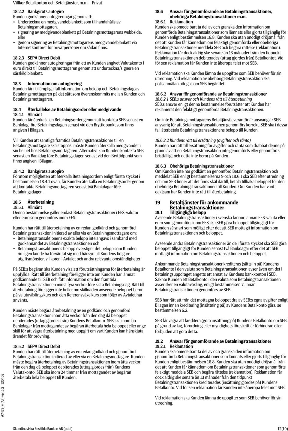 3 SEPA Direct Debit Kunden godkänner autogireringar från ett av Kunden angivet Valutakonto i euro direkt till Betalningsmottagaren genom att underteckna/signera en särskild blankett. 18.