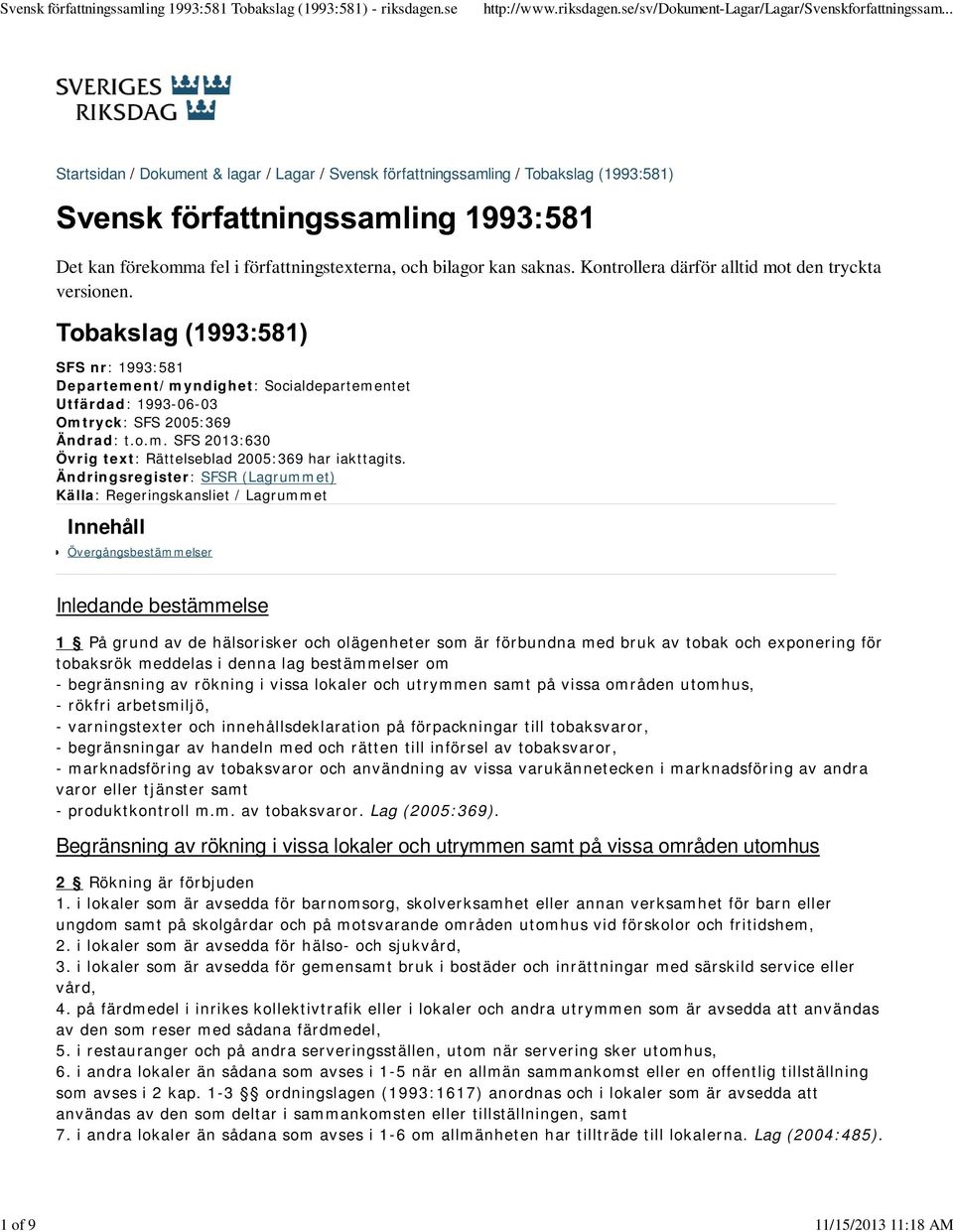 Ändringsregister: SFSR (Lagrummet) Källa: Regeringskansliet / Lagrummet Innehåll Övergångsbestämmelser Inledande bestämmelse 1 På grund av de hälsorisker och olägenheter som är förbundna med bruk av