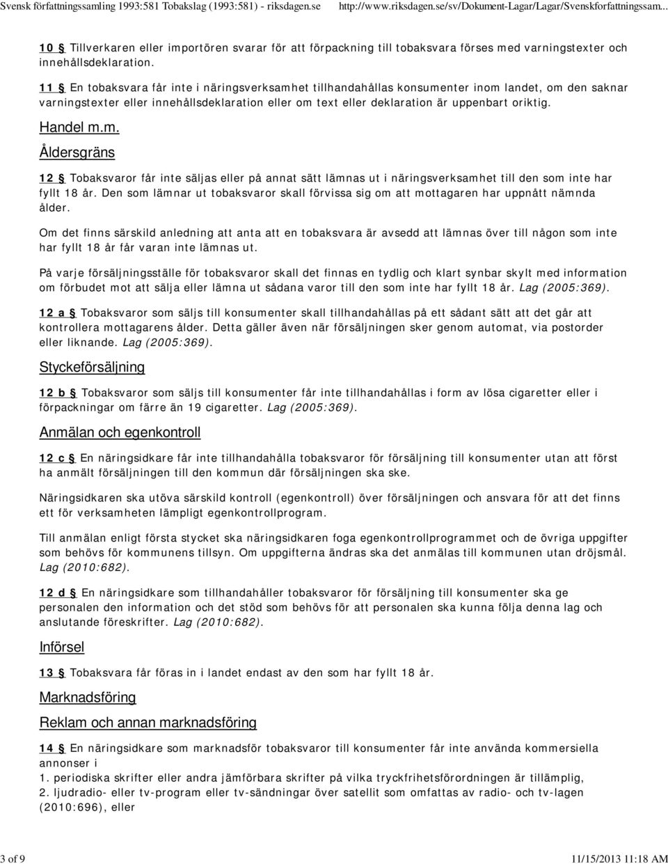 Handel m.m. Åldersgräns 12 Tobaksvaror får inte säljas eller på annat sätt lämnas ut i näringsverksamhet till den som inte har fyllt 18 år.