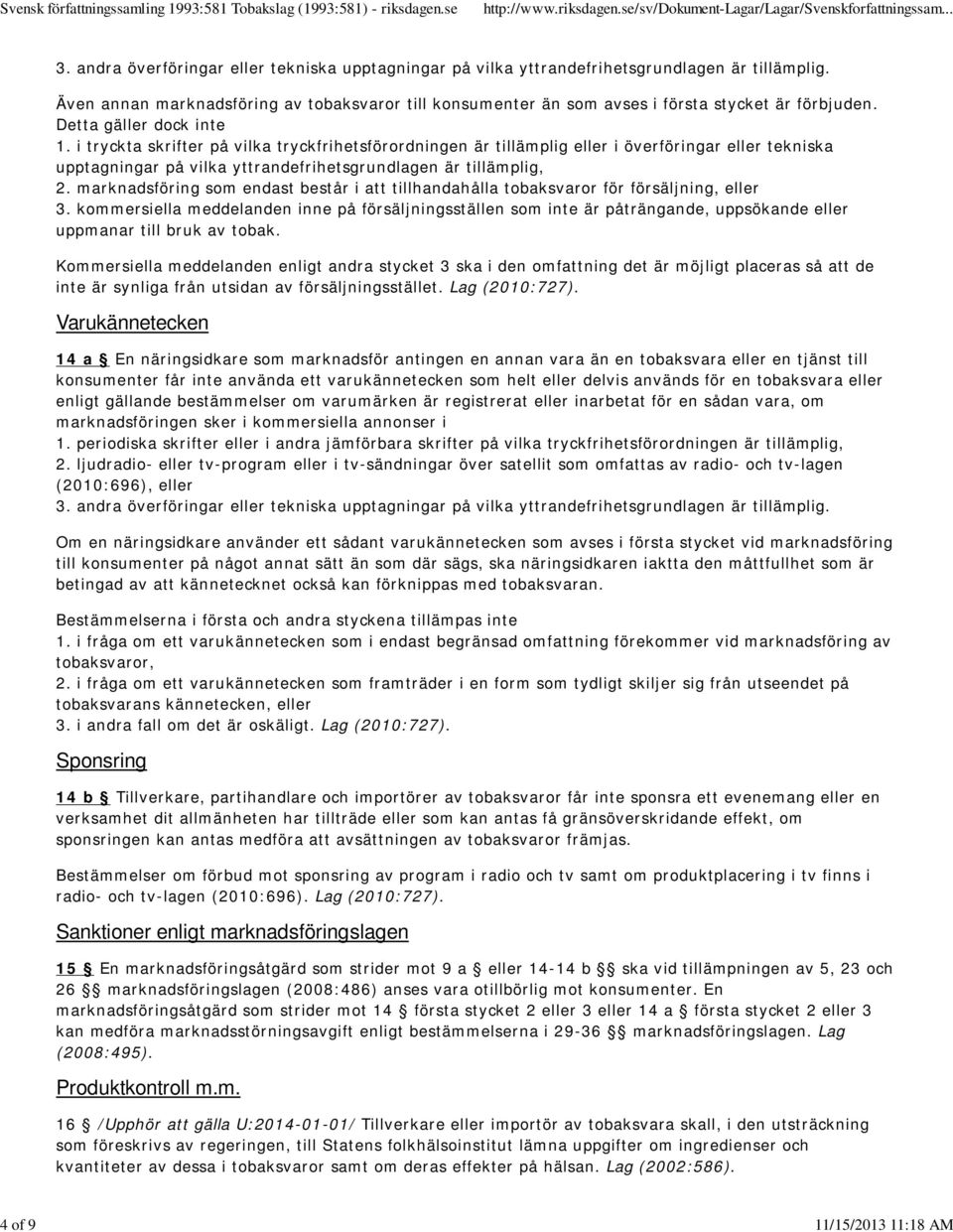 i tryckta skrifter på vilka tryckfrihetsförordningen är tillämplig eller i överföringar eller tekniska upptagningar på vilka yttrandefrihetsgrundlagen är tillämplig, 2.