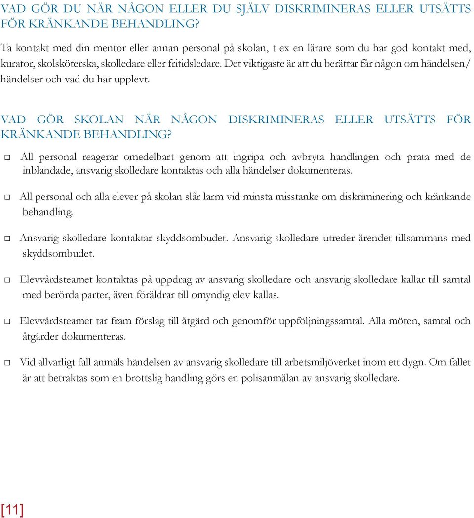 Det viktigaste är att du berättar får någon om händelsen/ händelser och vad du har upplevt. VAD GÖR SKOLAN NÄR NÅGON DISKRIMINERAS ELLER UTSÄTTS FÖR KRÄNKANDE BEHANDLING?