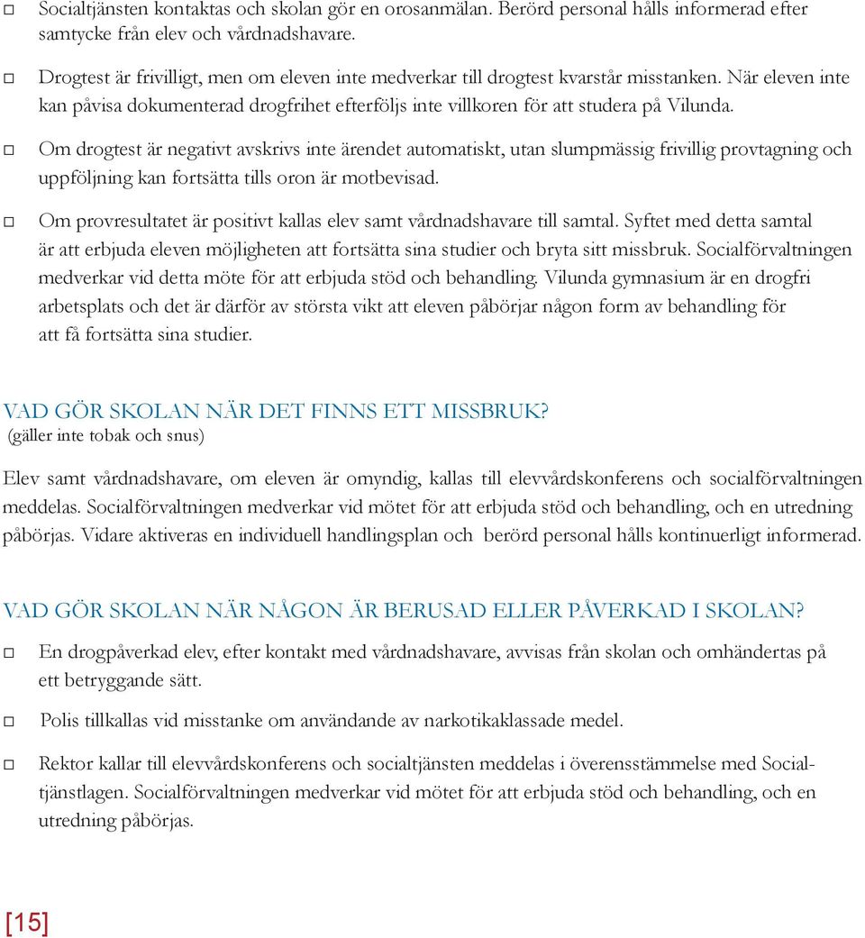 Om drogtest är negativt avskrivs inte ärendet automatiskt, utan slumpmässig frivillig provtagning och uppföljning kan fortsätta tills oron är motbevisad.