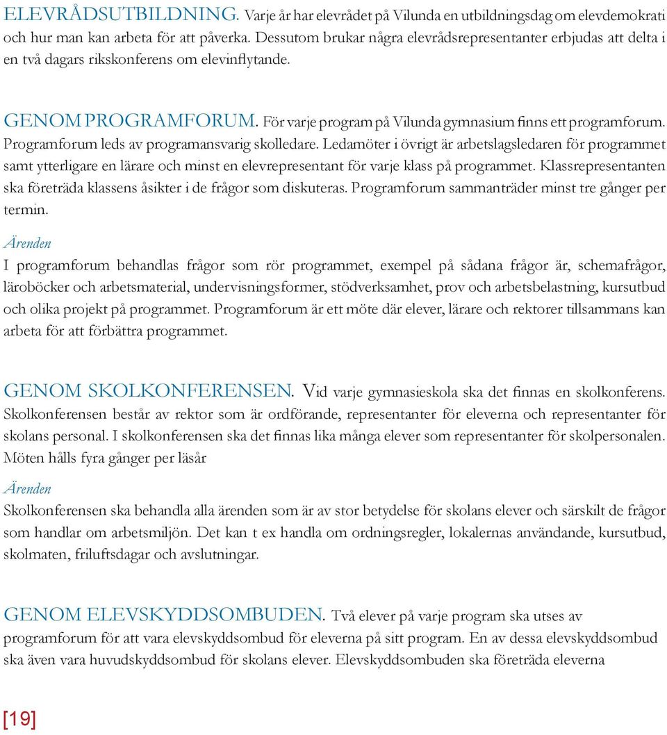 Programforum leds av programansvarig skolledare. Ledamöter i övrigt är arbetslagsledaren för programmet samt ytterligare en lärare och minst en elevrepresentant för varje klass på programmet.