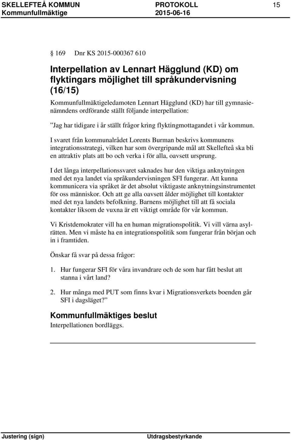 I svaret från kommunalrådet Lorents Burman beskrivs kommunens integrationsstrategi, vilken har som övergripande mål att Skellefteå ska bli en attraktiv plats att bo och verka i för alla, oavsett