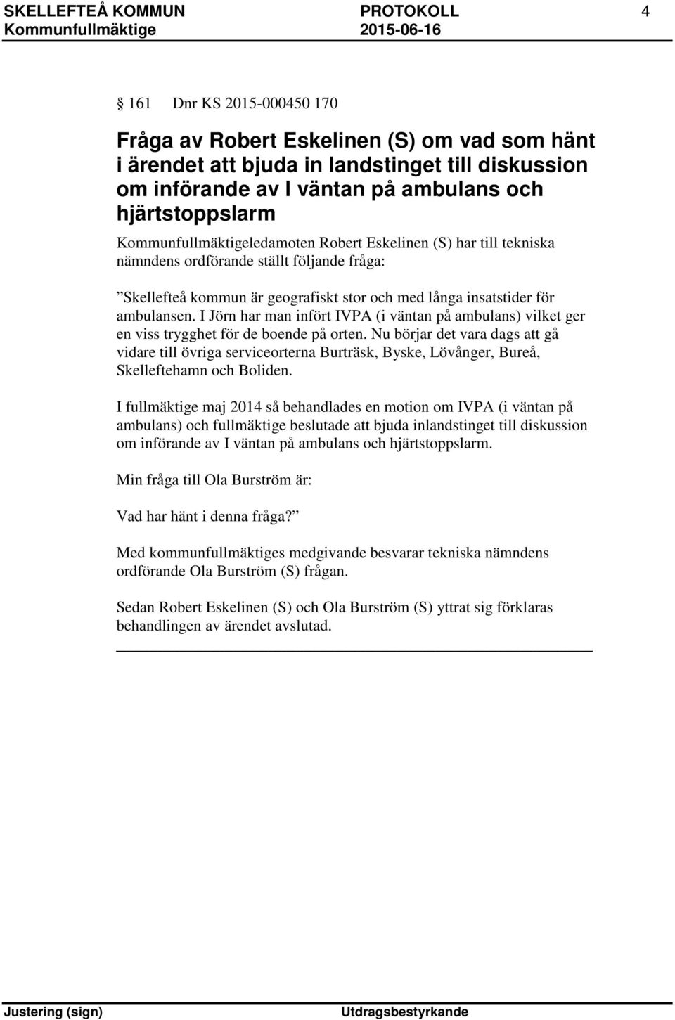 ambulansen. I Jörn har man infört IVPA (i väntan på ambulans) vilket ger en viss trygghet för de boende på orten.