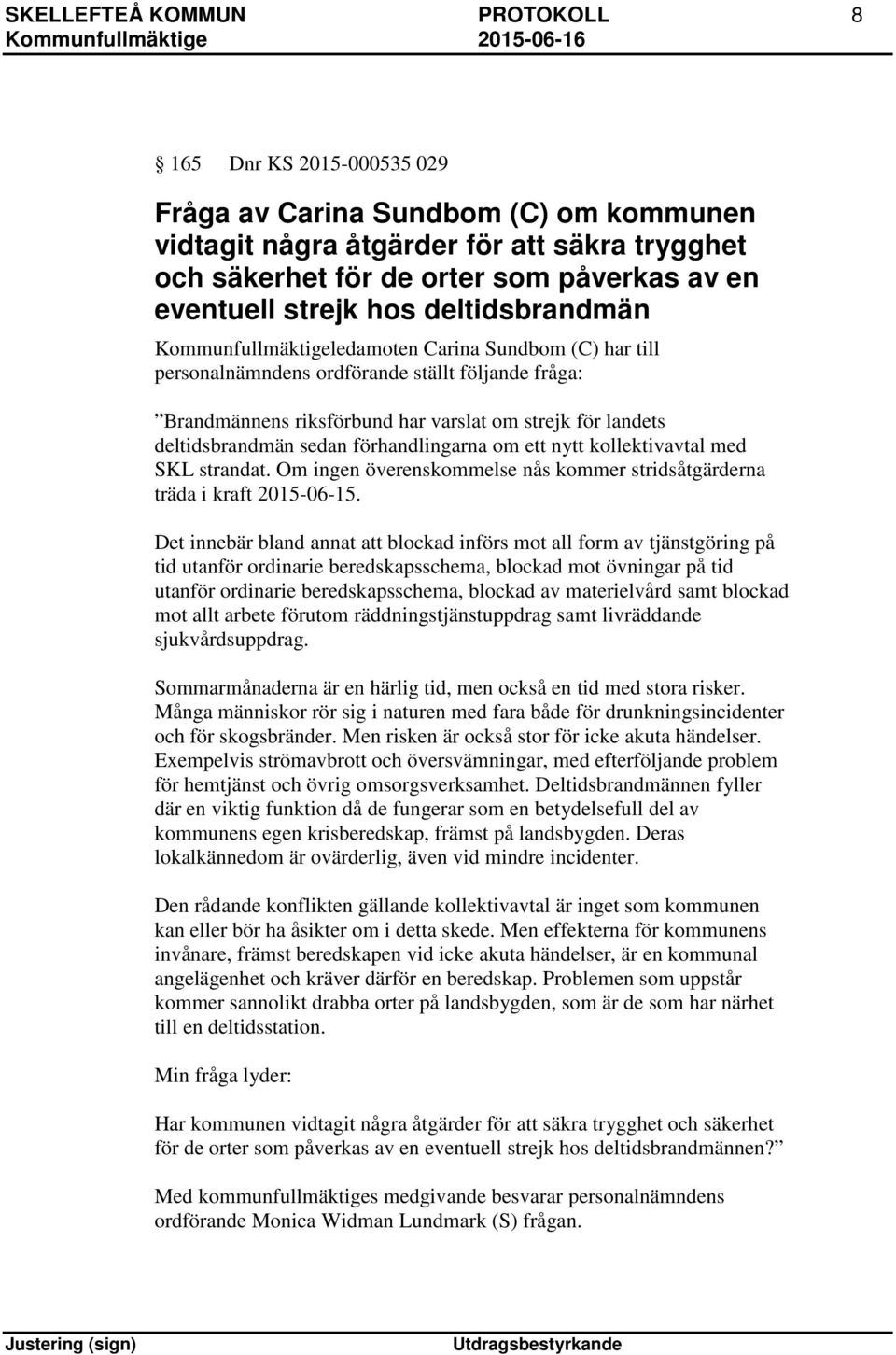 deltidsbrandmän sedan förhandlingarna om ett nytt kollektivavtal med SKL strandat. Om ingen överenskommelse nås kommer stridsåtgärderna träda i kraft 2015-06-15.