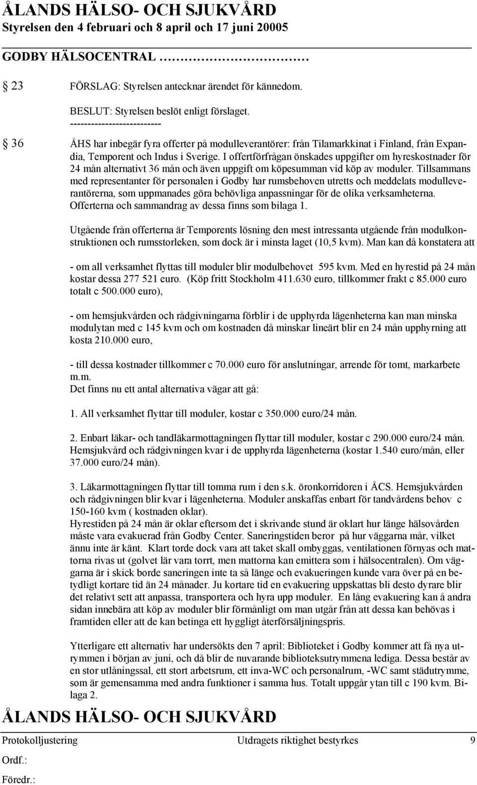 I offertförfrågan önskades uppgifter om hyreskostnader för 24 mån alternativt 36 mån och även uppgift om köpesumman vid köp av moduler.