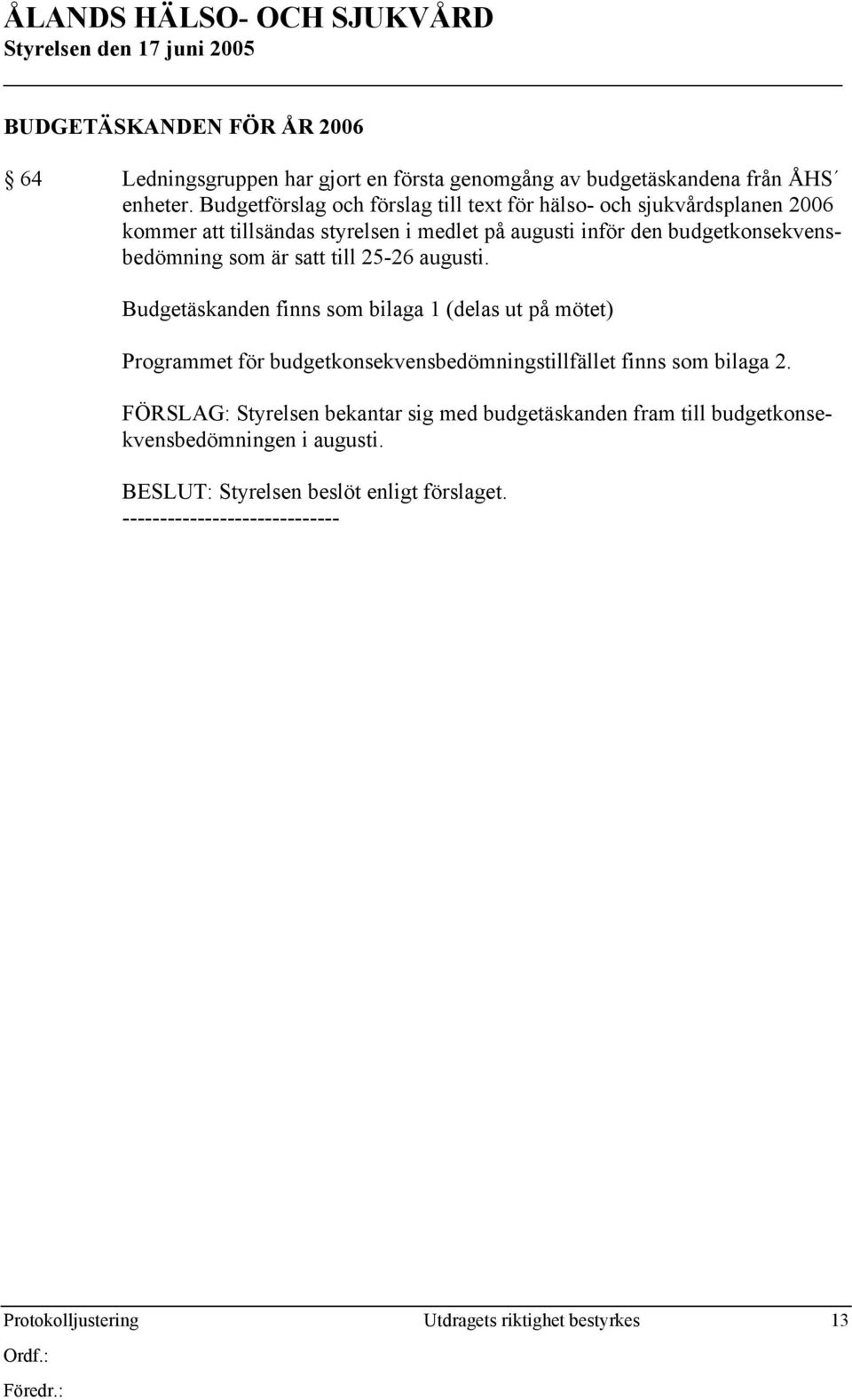 satt till 25-26 augusti. Budgetäskanden finns som bilaga 1 (delas ut på mötet) Programmet för budgetkonsekvensbedömningstillfället finns som bilaga 2.