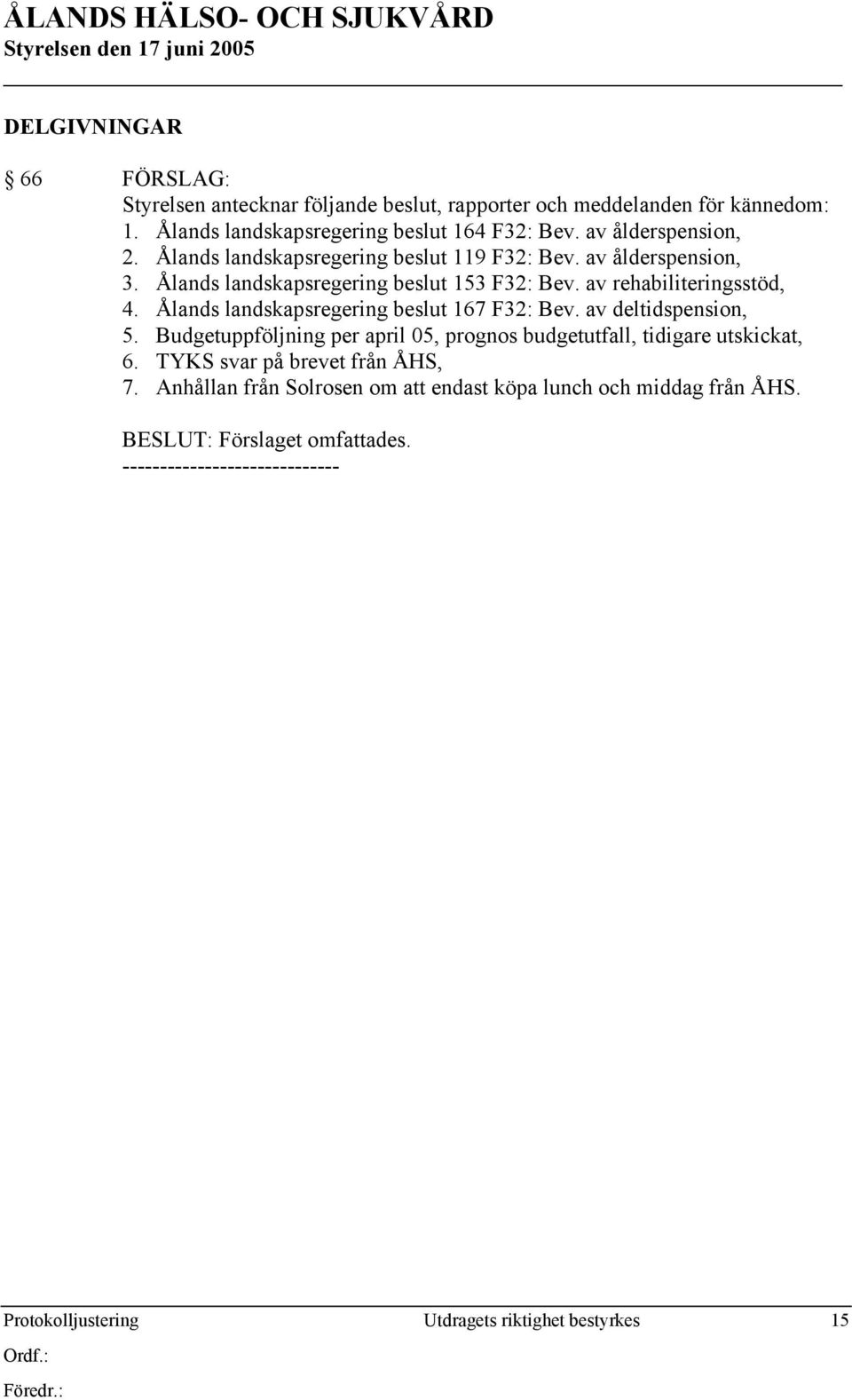 Ålands landskapsregering beslut 153 F32: Bev. av rehabiliteringsstöd, 4. Ålands landskapsregering beslut 167 F32: Bev. av deltidspension, 5.