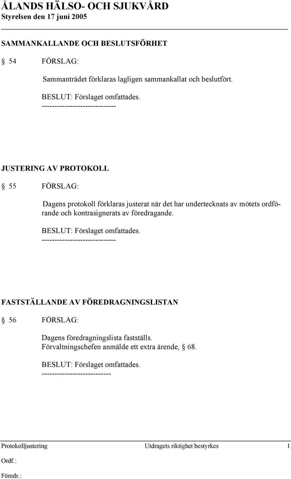 kontrasignerats av föredragande. BESLUT: Förslaget omfattades.