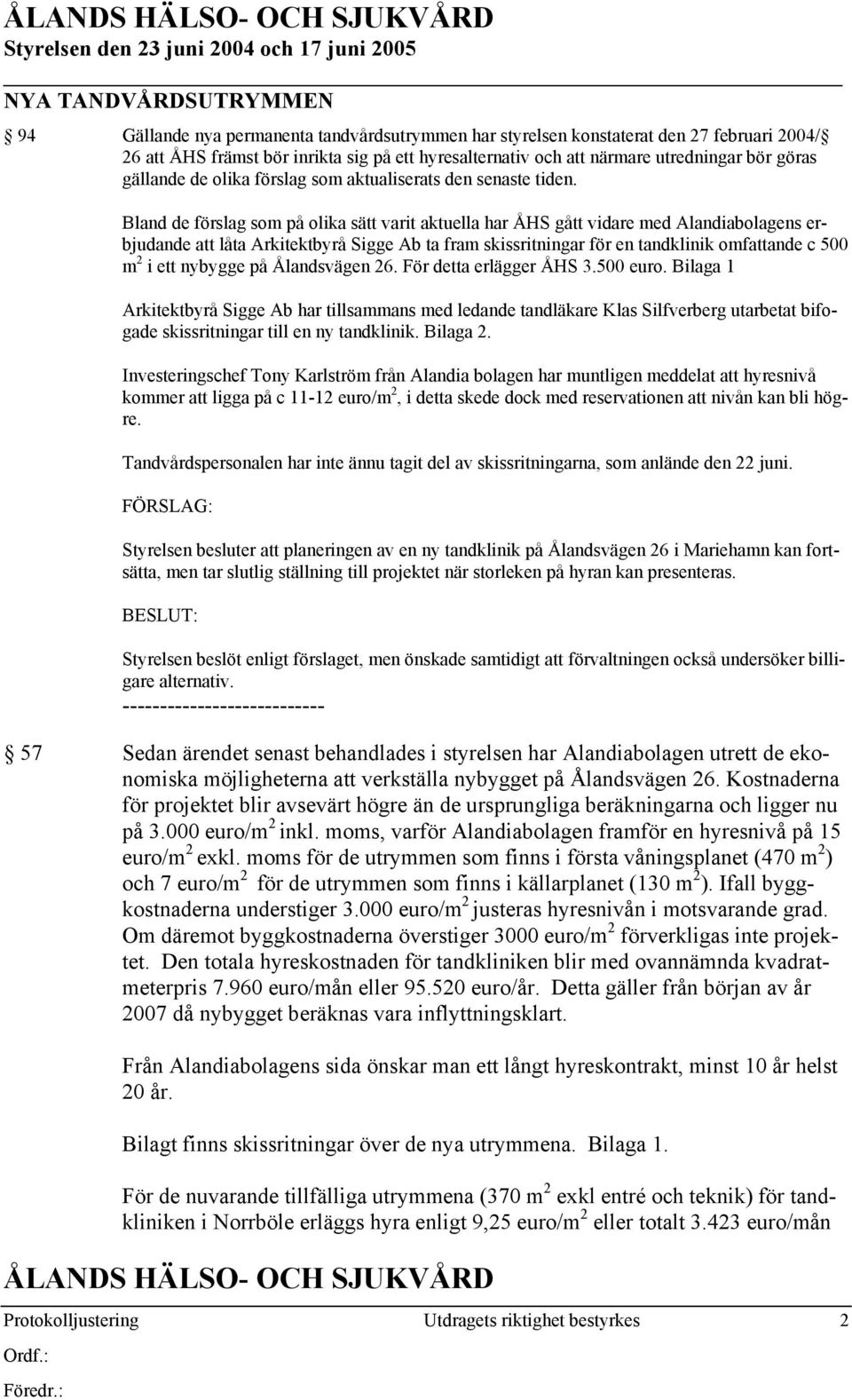 Bland de förslag som på olika sätt varit aktuella har ÅHS gått vidare med Alandiabolagens erbjudande att låta Arkitektbyrå Sigge Ab ta fram skissritningar för en tandklinik omfattande c 500 m 2 i ett