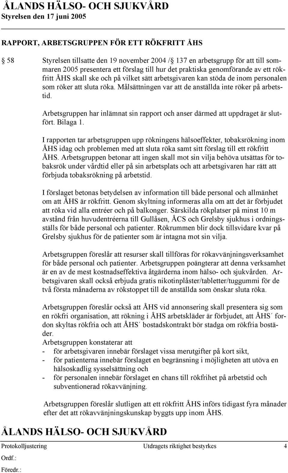 Arbetsgruppen har inlämnat sin rapport och anser därmed att uppdraget är slutfört. Bilaga 1.