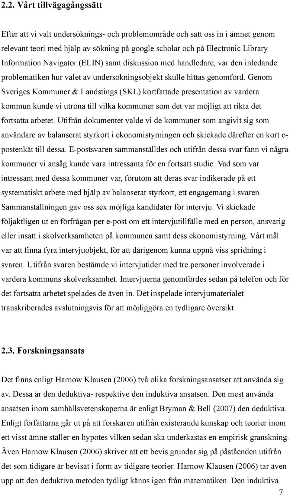 Genom Sveriges Kommuner & Landstings (SKL) kortfattade presentation av vardera kommun kunde vi utröna till vilka kommuner som det var möjligt att rikta det fortsatta arbetet.