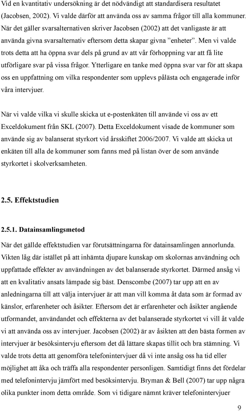 Men vi valde trots detta att ha öppna svar dels på grund av att vår förhoppning var att få lite utförligare svar på vissa frågor.