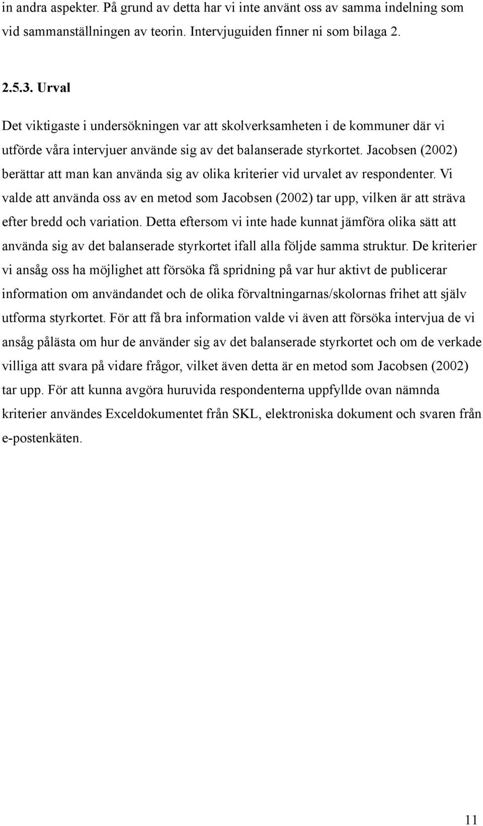 Jacobsen (2002) berättar att man kan använda sig av olika kriterier vid urvalet av respondenter.