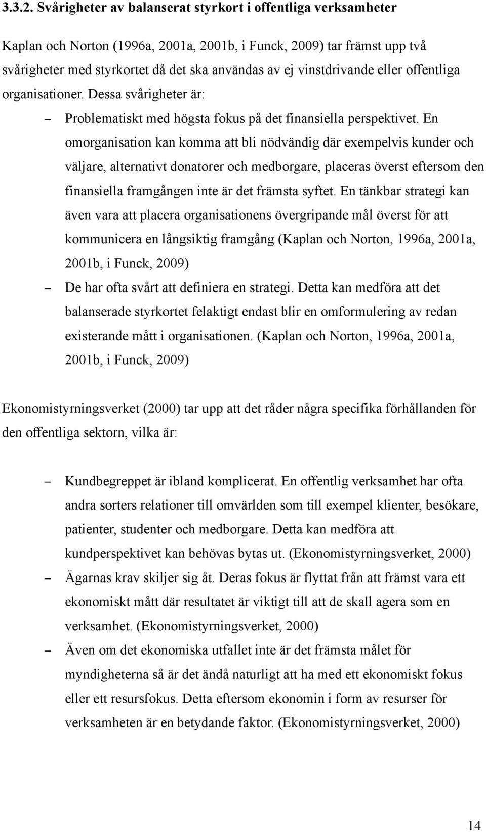 vinstdrivande eller offentliga organisationer. Dessa svårigheter är: Problematiskt med högsta fokus på det finansiella perspektivet.