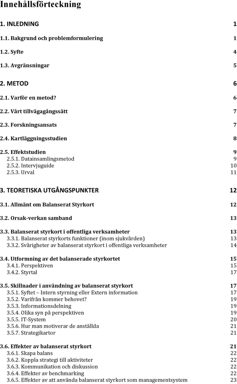 3. Balanserat styrkort i offentliga verksamheter 13 3.3.1. Balanserat styrkorts funktioner (inom sjukvården) 13 3.3.2. Svårigheter av balanserat styrkort i offentliga verksamheter 14 