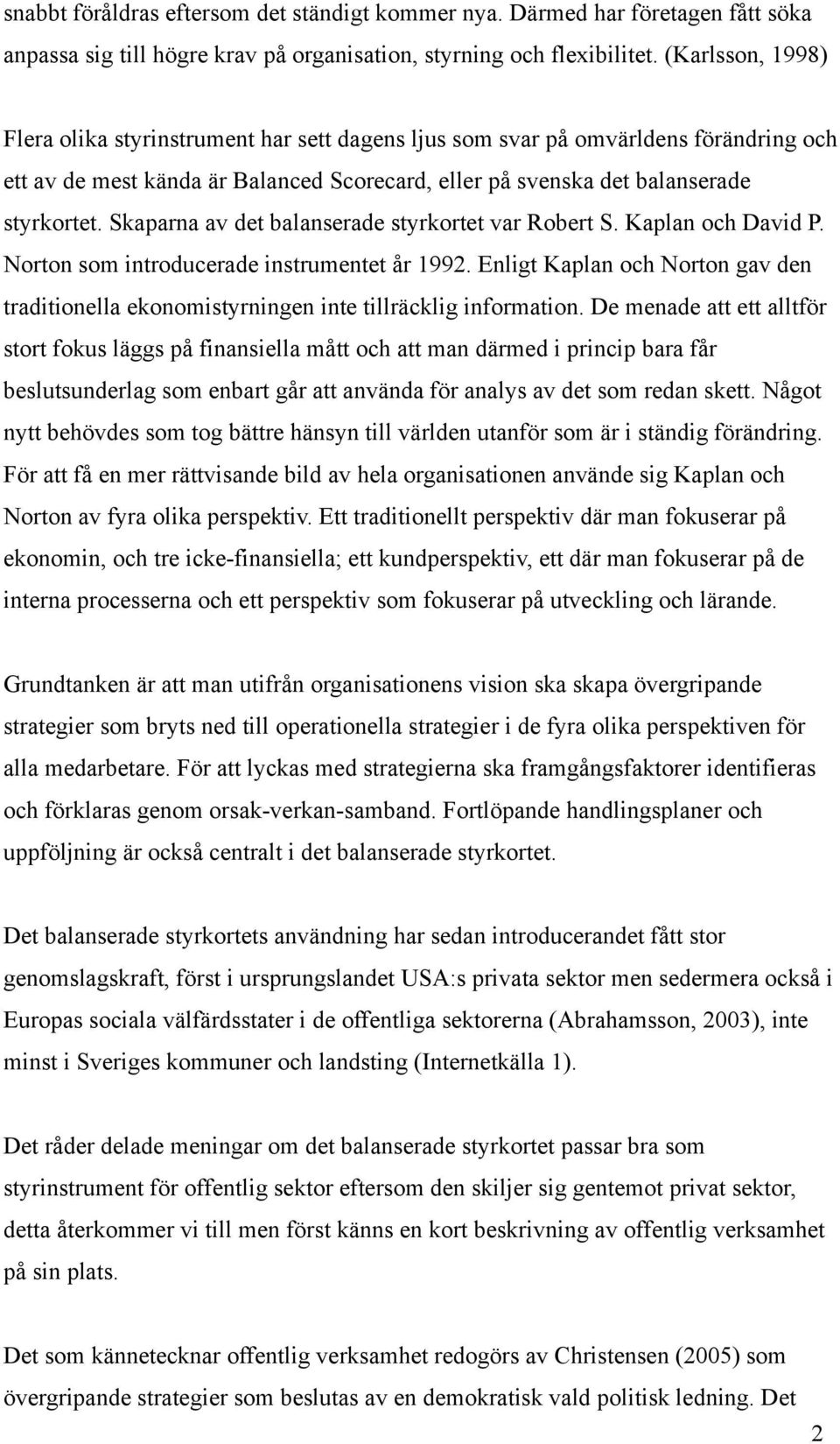 Skaparna av det balanserade styrkortet var Robert S. Kaplan och David P. Norton som introducerade instrumentet år 1992.